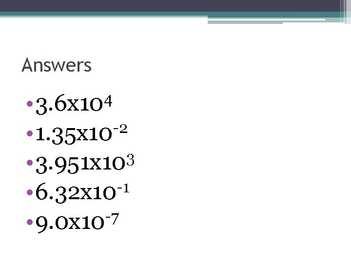 Answers • 3. 6 x 104 • 1. 35 x 10 -2 3 •