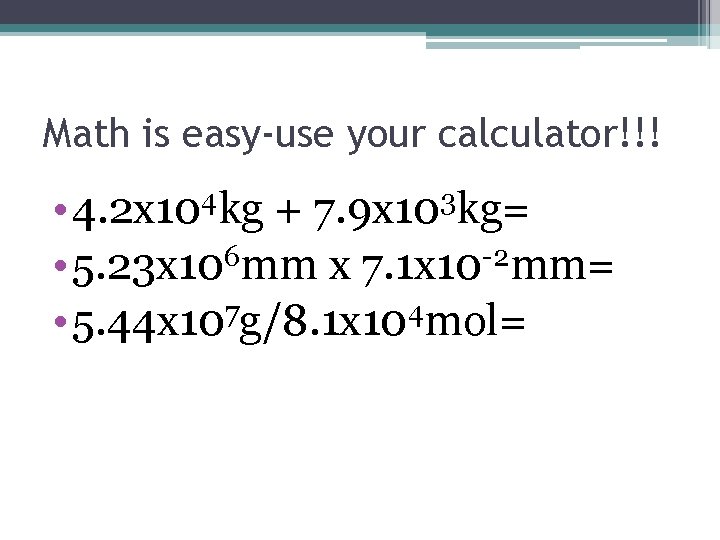 Math is easy-use your calculator!!! • 4. 2 x 104 kg + 7. 9