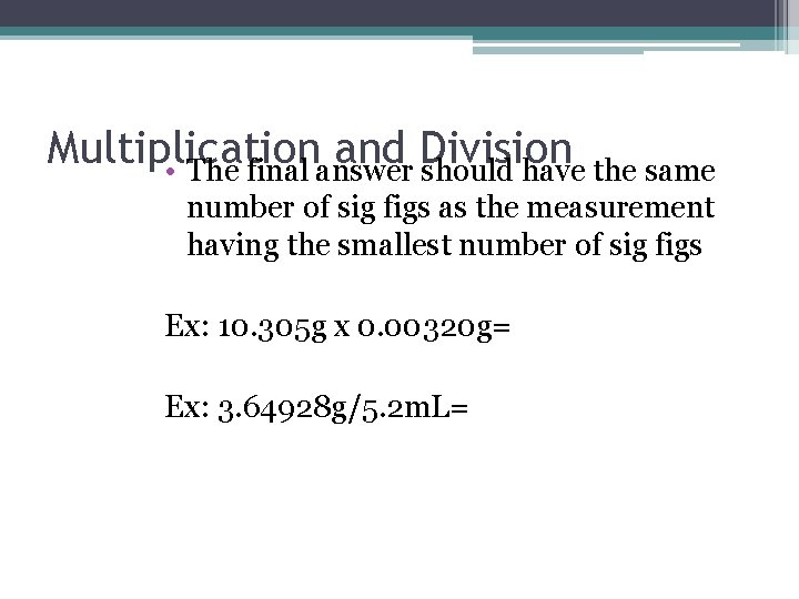 Multiplication and Division • The final answer should have the same number of sig