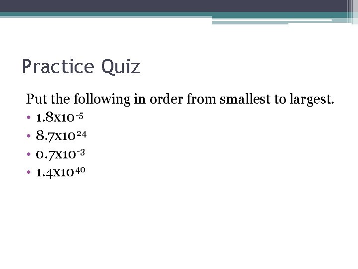 Practice Quiz Put the following in order from smallest to largest. • 1. 8