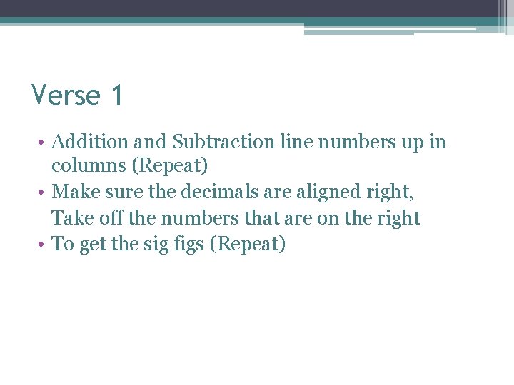 Verse 1 • Addition and Subtraction line numbers up in columns (Repeat) • Make