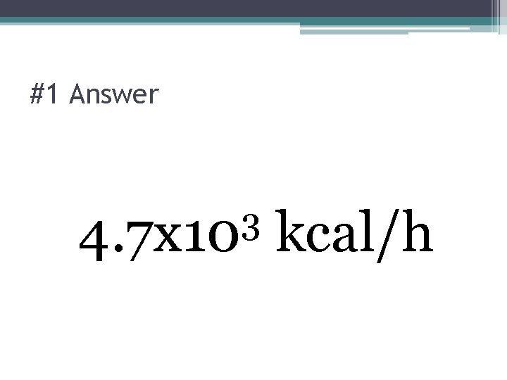 #1 Answer 3 4. 7 x 10 kcal/h 