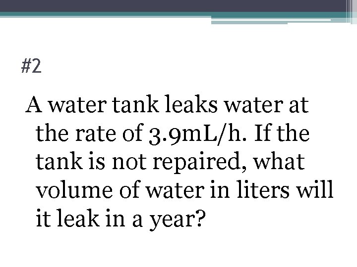 #2 A water tank leaks water at the rate of 3. 9 m. L/h.