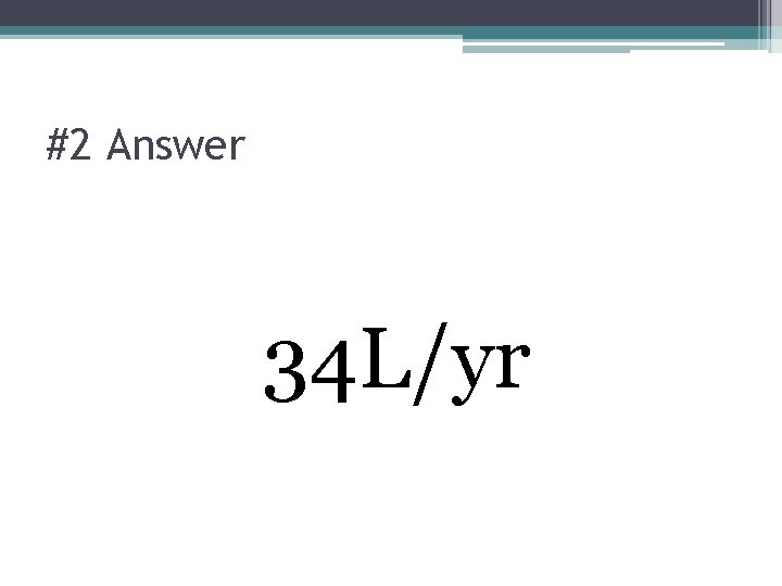 #2 Answer 34 L/yr 