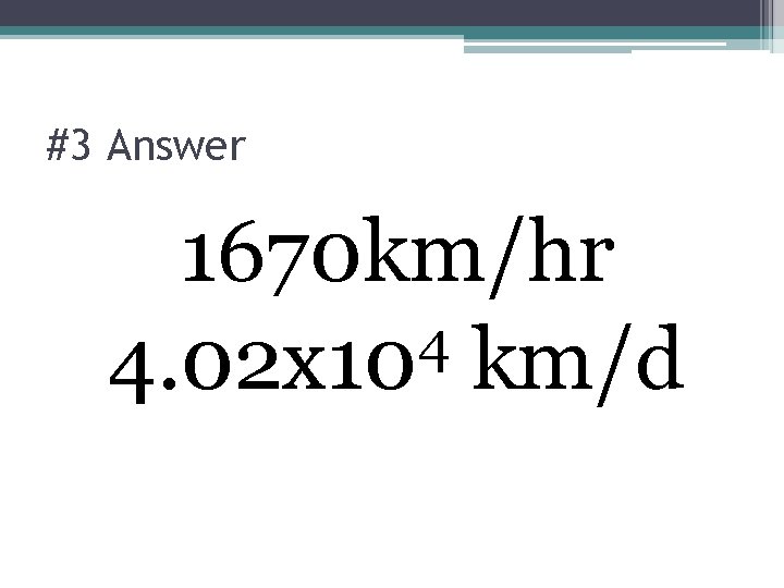 #3 Answer 1670 km/hr 4 4. 02 x 10 km/d 