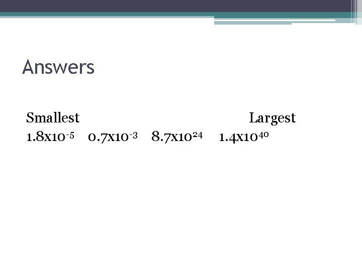 Answers Smallest 1. 8 x 10 -5 0. 7 x 10 -3 8. 7