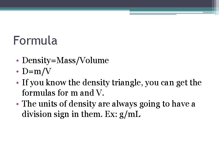 Formula • Density=Mass/Volume • D=m/V • If you know the density triangle, you can