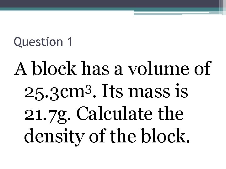Question 1 A block has a volume of 3 25. 3 cm. Its mass