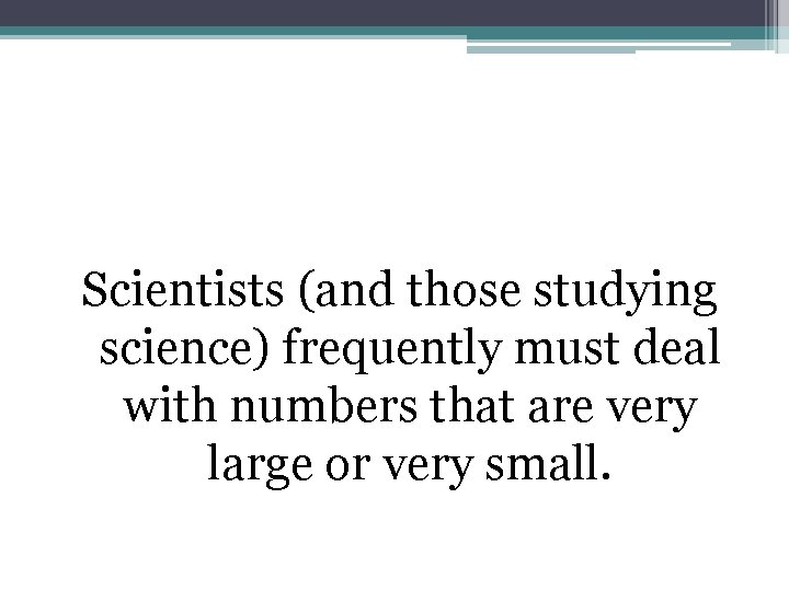 Scientists (and those studying science) frequently must deal with numbers that are very large