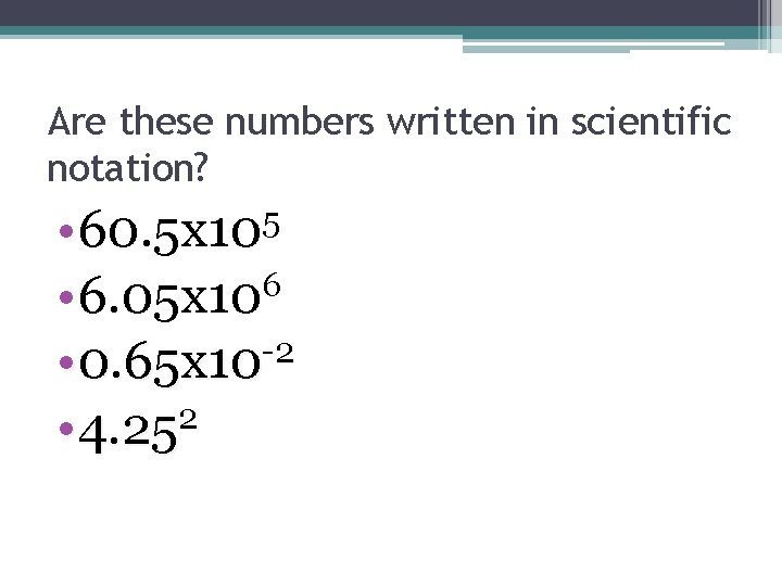 Are these numbers written in scientific notation? • 60. 5 x 105 • 6.