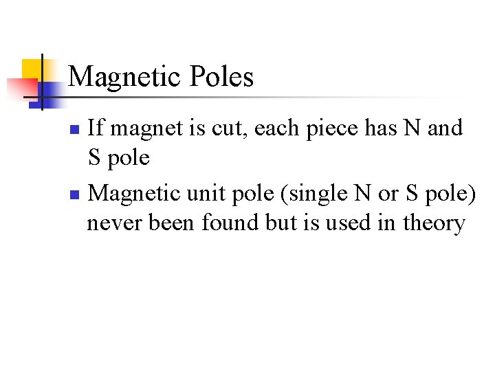 Magnetic Poles If magnet is cut, each piece has N and S pole n