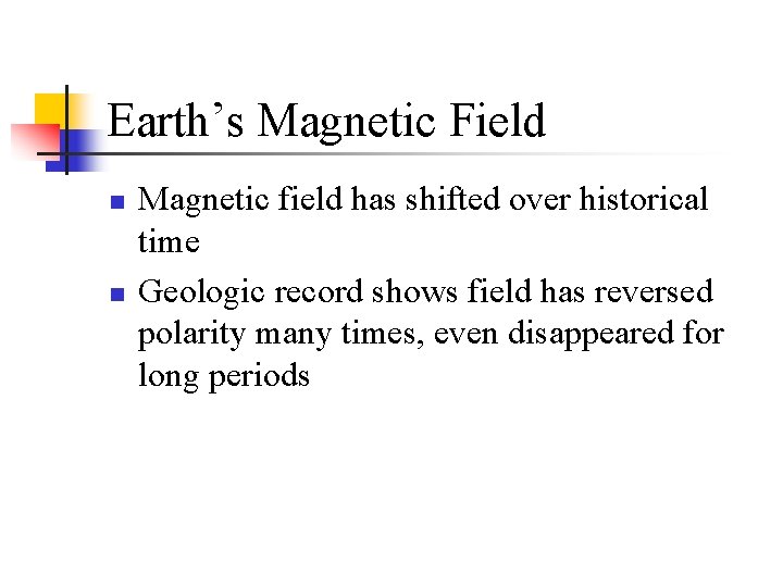 Earth’s Magnetic Field n n Magnetic field has shifted over historical time Geologic record
