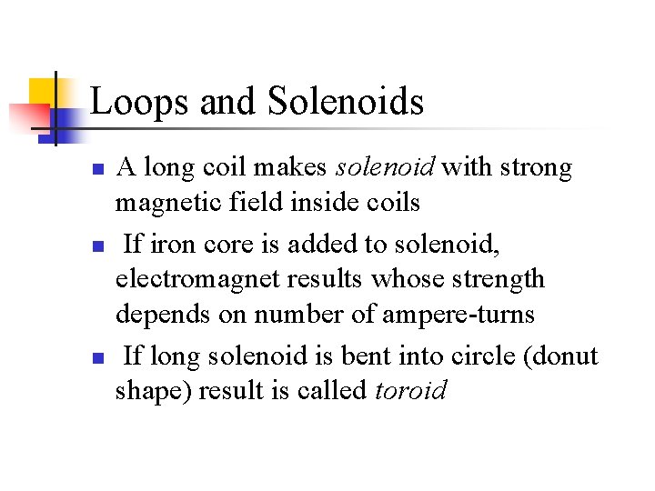Loops and Solenoids n n n A long coil makes solenoid with strong magnetic