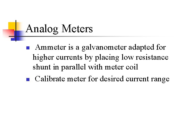 Analog Meters n n Ammeter is a galvanometer adapted for higher currents by placing