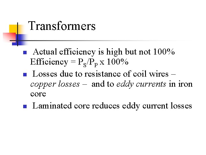 Transformers n n n Actual efficiency is high but not 100% Efficiency = PS/PP