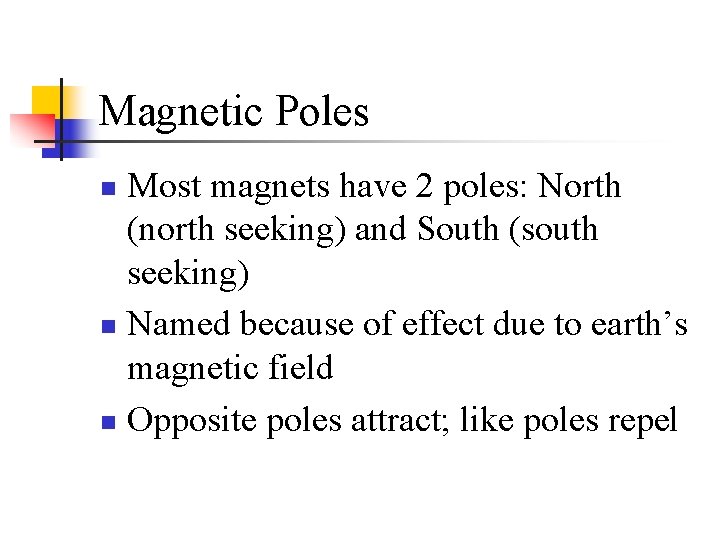 Magnetic Poles Most magnets have 2 poles: North (north seeking) and South (south seeking)