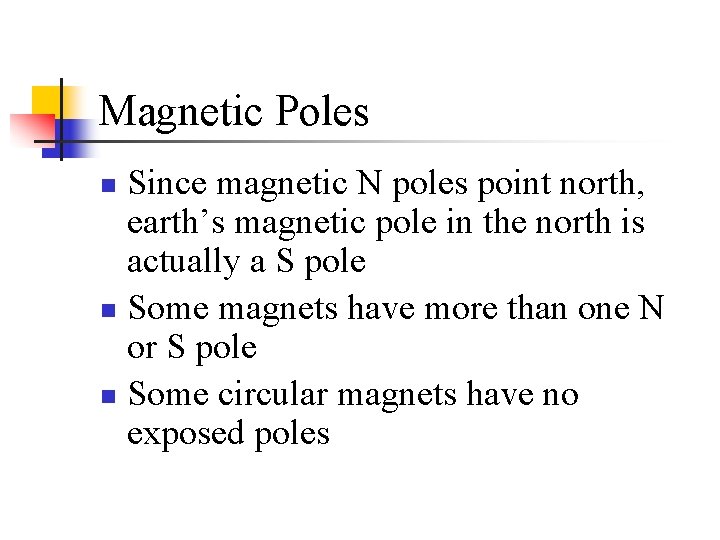 Magnetic Poles Since magnetic N poles point north, earth’s magnetic pole in the north