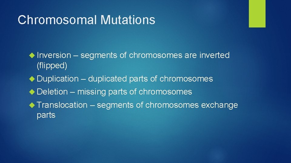 Chromosomal Mutations Inversion – segments of chromosomes are inverted (flipped) Duplication Deletion – duplicated