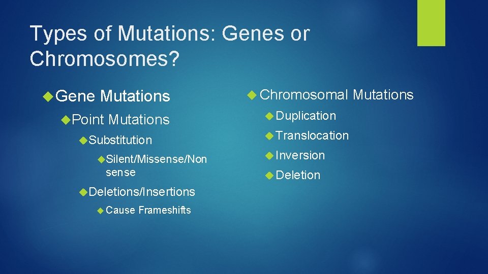 Types of Mutations: Genes or Chromosomes? Gene Mutations Point Mutations Substitution Silent/Missense/Non sense Duplication
