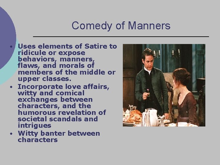 Comedy of Manners • Uses elements of Satire to ridicule or expose behaviors, manners,