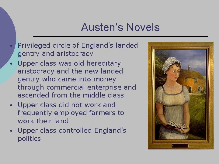 Austen’s Novels • Privileged circle of England’s landed gentry and aristocracy • Upper class