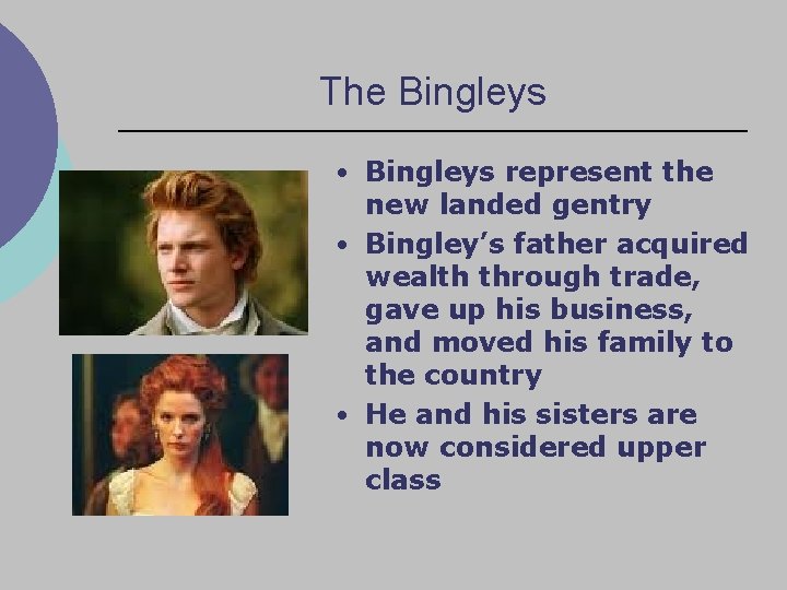 The Bingleys • Bingleys represent the new landed gentry • Bingley’s father acquired wealth