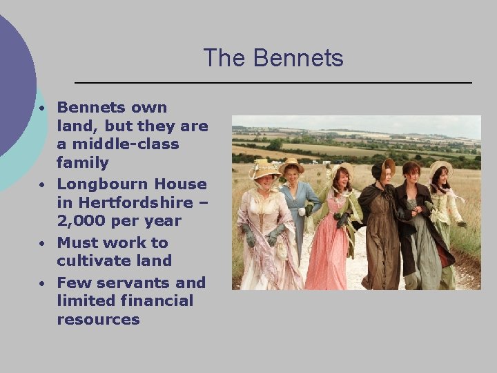 The Bennets • Bennets own land, but they are a middle-class family • Longbourn