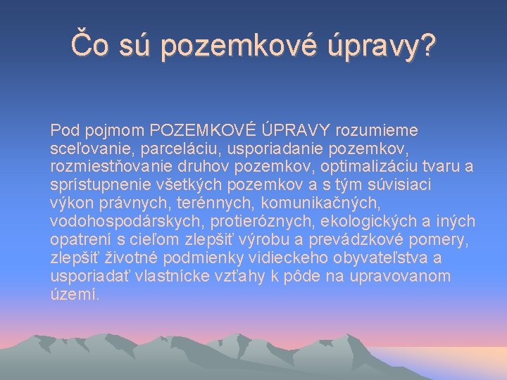 Čo sú pozemkové úpravy? Pod pojmom POZEMKOVÉ ÚPRAVY rozumieme sceľovanie, parceláciu, usporiadanie pozemkov, rozmiestňovanie