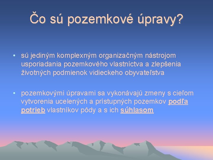 Čo sú pozemkové úpravy? • sú jediným komplexným organizačným nástrojom usporiadania pozemkového vlastníctva a