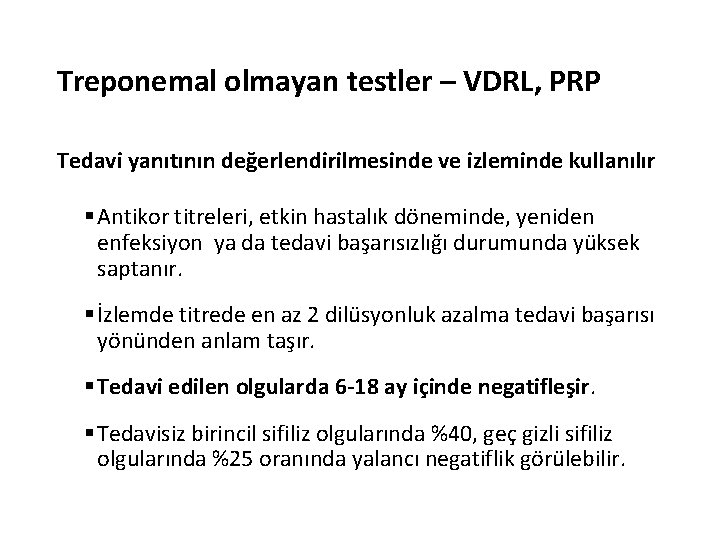 Treponemal olmayan testler – VDRL, PRP Tedavi yanıtının değerlendirilmesinde ve izleminde kullanılır § Antikor Treponemal olmayan testler – VDRL, PRP Tedavi yanıtının değerlendirilmesinde ve izleminde kullanılır § Antikor