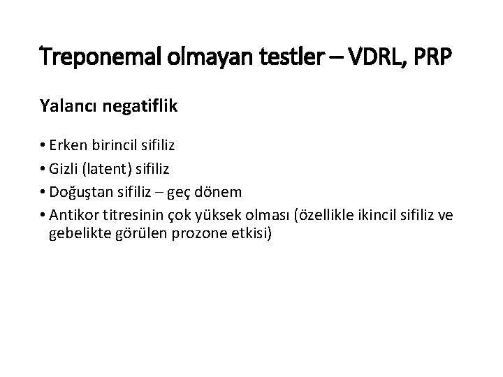 Treponemal olmayan testler – VDRL, PRP Yalancı negatiflik • Erken birincil sifiliz • Gizli Treponemal olmayan testler – VDRL, PRP Yalancı negatiflik • Erken birincil sifiliz • Gizli