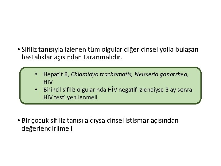  • Sifiliz tanısıyla izlenen tüm olgular diğer cinsel yolla bulaşan hastalıklar açısından taranmalıdır.