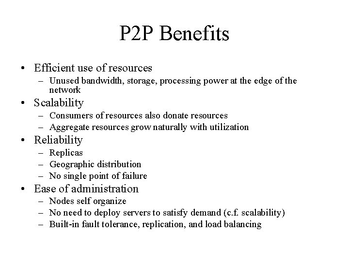 P 2 P Benefits • Efficient use of resources – Unused bandwidth, storage, processing