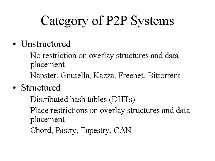 Category of P 2 P Systems • Unstructured – No restriction on overlay structures