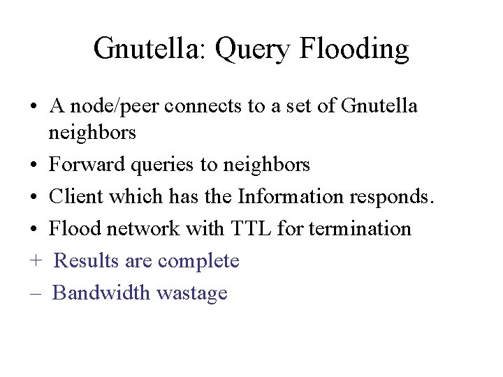 Gnutella: Query Flooding • A node/peer connects to a set of Gnutella neighbors •