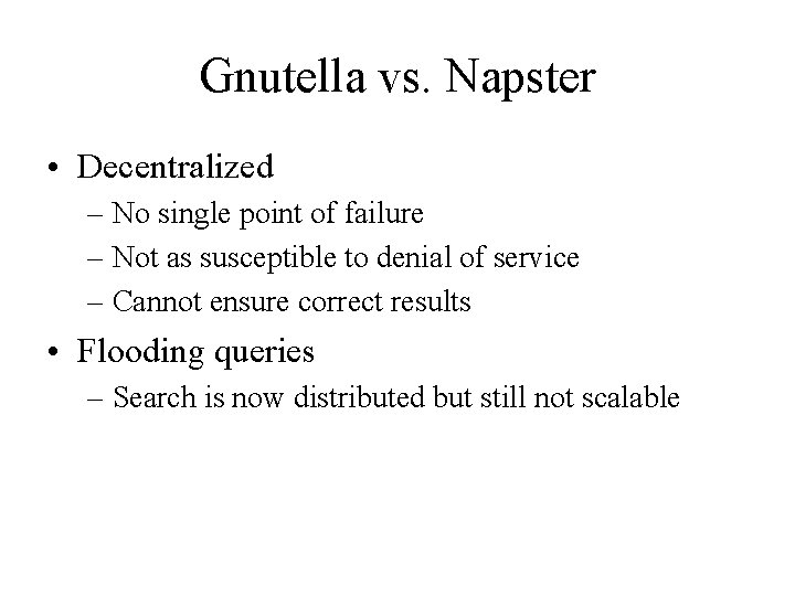 Gnutella vs. Napster • Decentralized – No single point of failure – Not as