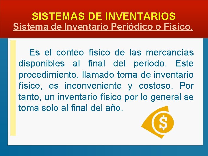  SISTEMAS DE INVENTARIOS Sistema de Inventario Periódico o Físico. Es el conteo físico