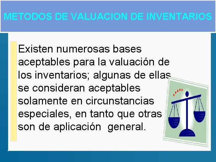 METODOS DE VALUACION DE INVENTARIOS Existen numerosas bases aceptables para la valuación de los