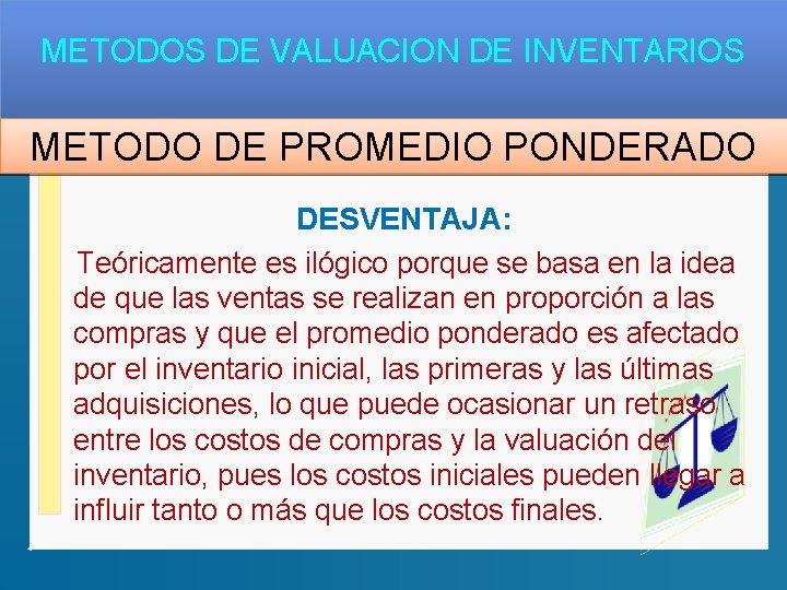 METODOS DE VALUACION DE INVENTARIOS METODO DE PROMEDIO PONDERADO DESVENTAJA: Teóricamente es ilógico porque