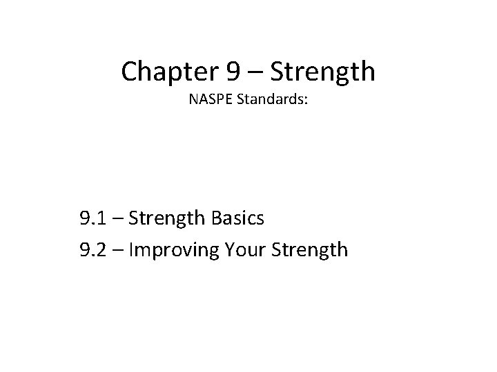 Chapter 9 – Strength NASPE Standards: 9. 1 – Strength Basics 9. 2 –