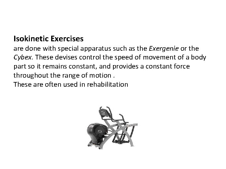 Isokinetic Exercises are done with special apparatus such as the Exergenie or the Cybex.