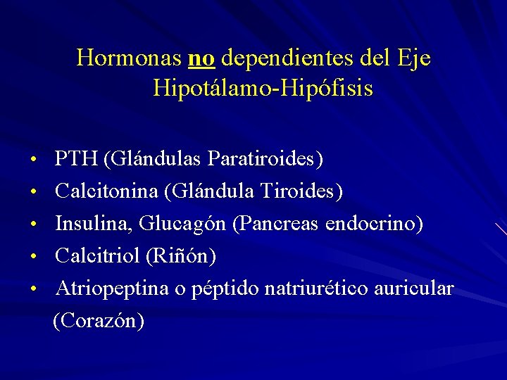 Hormonas no dependientes del Eje Hipotálamo-Hipófisis • PTH (Glándulas Paratiroides) • Calcitonina (Glándula Tiroides)