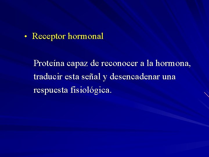  • Receptor hormonal Proteína capaz de reconocer a la hormona, traducir esta señal