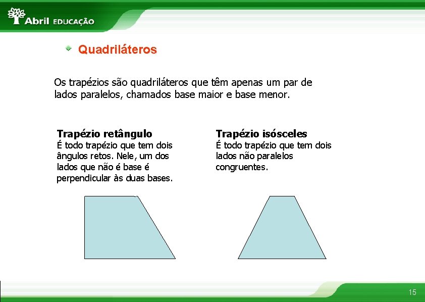 Quadriláteros Os trapézios são quadriláteros que têm apenas um par de lados paralelos, chamados