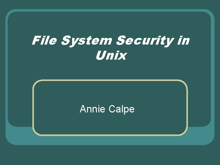 File System Security in Unix Annie Calpe 