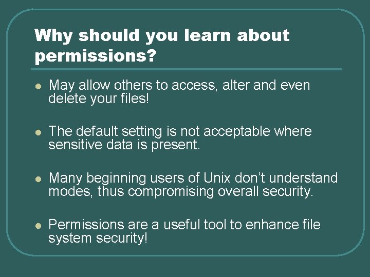 Why should you learn about permissions? l May allow others to access, alter and