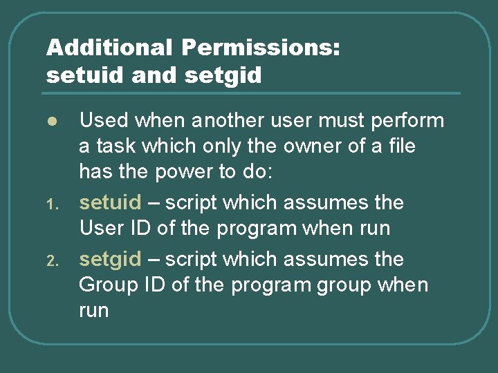 Additional Permissions: setuid and setgid l 1. 2. Used when another user must perform