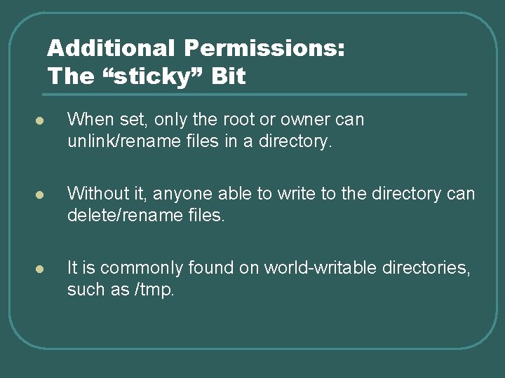 Additional Permissions: The “sticky” Bit l When set, only the root or owner can