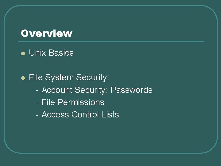 Overview l Unix Basics l File System Security: - Account Security: Passwords - File
