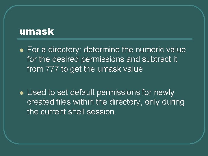 umask l For a directory: determine the numeric value for the desired permissions and